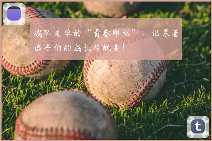 战队名单的“青春印记”,记录着选手们的成长与蜕变!