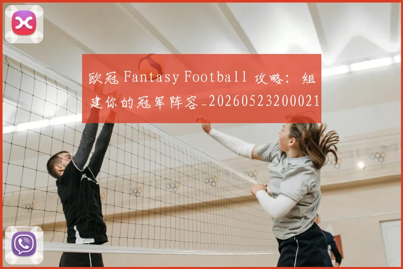 欧冠 Fantasy Football 攻略:组建你的冠军阵容_20260523200021