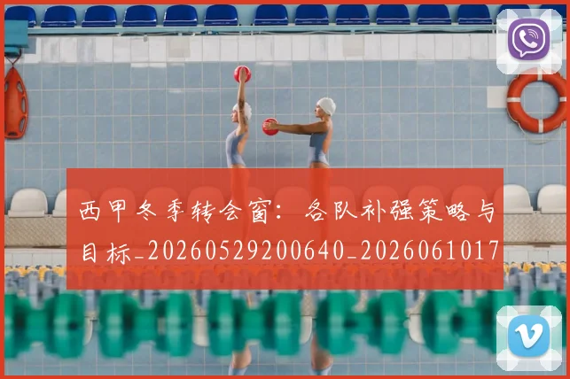 西甲冬季转会窗:各队补强策略与目标_20260529200640_20260610170201